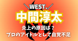 中間淳太】WEST.炎上の原因は？プロのアイドルとしての自覚のなさ | 逆走ブログ